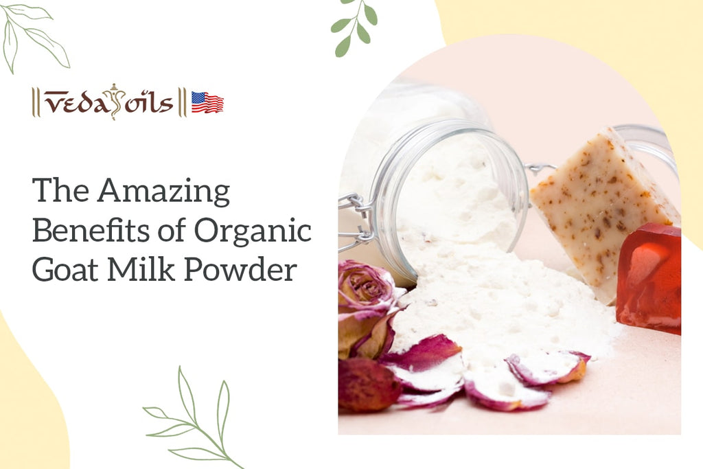 6 Benefits of Organic Goat Milk Powder You Should Know VedaOils USA