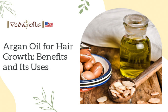 Argan Oil for Hair Growth: Benefits and Its Uses