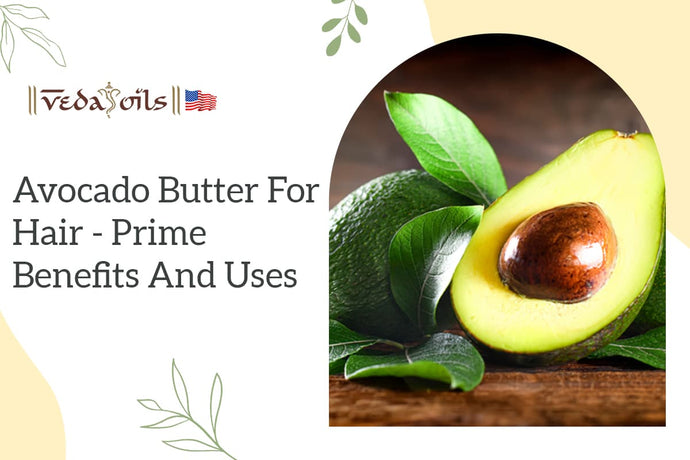 Avocado Butter for Hair - Prime Benefits & Uses