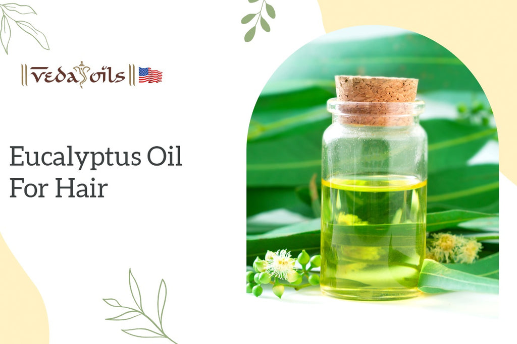 8 Amazing Benefits of Eucalyptus Oil for Hair – VedaOils USA