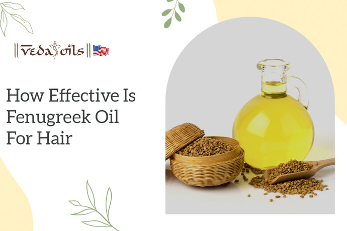 How Effective is Fenugreek Oil for Hair?