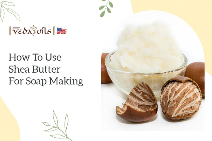 How To Use Shea Butter For Soap Making