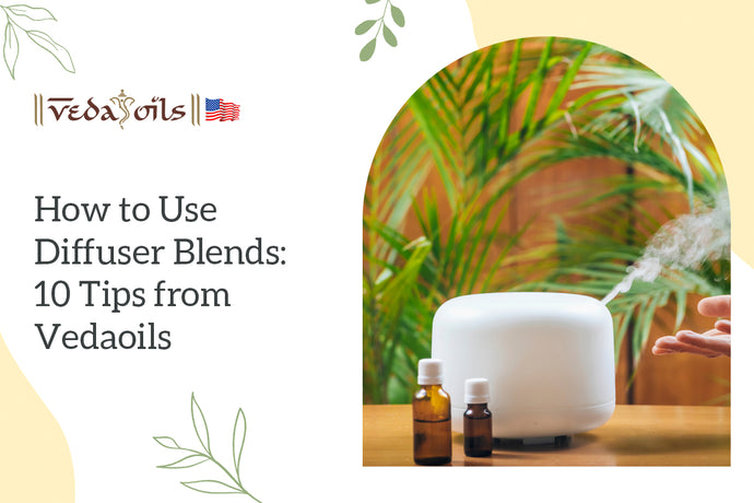 How to Use Diffuser Blends: 10 Tips from VedaOils