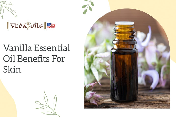 Vanilla Essential Oil Benefits for Skin: How to Use